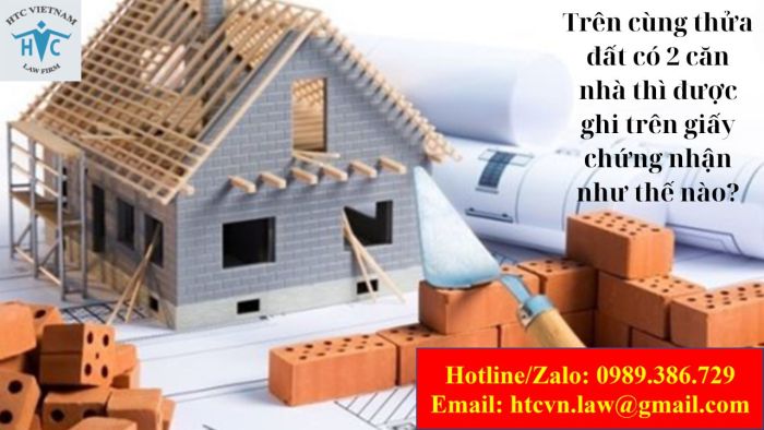 Trên cùng thửa đất có 2 căn nhà thì được ghi trên giấy chứng nhận như thế nào?